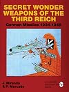 Secret Wonder Weapons of the Third Reich: German Missiles 1934-1945