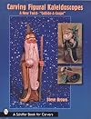 Carving Figural Kaleidoscopes: A New Twist - The "Collide-A-Scope" (Schiffer Book for Carvers)