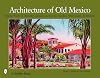 Architecture of Old Mexico: Vintage Views of Spanish Colonial Courtyards, Facades, Streetscapes, & Interiors