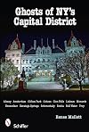 Ghosts of NY's Capital District: Albany, Amsterdam, Clifton Park, Cohoes, Glens Falls, Menands, Rensselaer, Saratoga Springs, Schenectady, Scotia, Stillwater, Troy