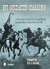 No Greater Calling: A Chronological Record of Sacrifice and Heroism During the Western Indian Wars, 1865-1898