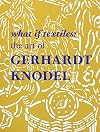 What If Textiles: The Art of Gerhardt Knodel