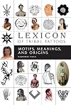 Lexicon of Tribal Tattoos: Motifs, Meanings, and Origins