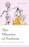 The Dharma of Fashion: A Buddhist Approach to Our Life with Clothes