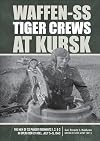 Waffen-SS Tiger Crews at Kursk: The Men of SS Panzer Regiments 1, 2, and 3 in Operation Citadel, July 5-15, 1943