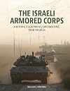 The Israeli Armored Corps: History, Equipment, Operations, 1948 to 2024