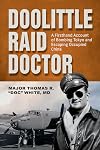 Doolittle Raid Doctor: A Firsthand Account of Bombing Tokyo and Escaping Occupied China from Flight Surgeon "Doc" White