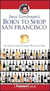 Suzy Gershman's Born to Shop San Francisco: The Ultimate Guide for Travelers Who Love to Shop