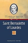15 Days of Prayer With Saint Bernadette of Lourdes