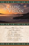 The Celtic Vision: Prayers, Blessings, Songs, and Invocations from the Gaelic Tradition