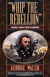 Whip the Rebellion: Ulysses S. Grant's Rise to Command