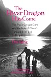 The River Dragon Has Come!: Three Gorges Dam and the Fate of China's Yangtze River and Its People