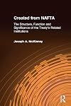 Created from NAFTA : the structure, function, and significance of the treaty's related institutions