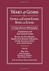 Women & Gender in Central And Eastern Europe, Russia, And Eurasia: A Comprehensive Bibliography (2 Volume Set) (v. 1)