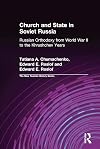 Church and State in Soviet Russia: Russian Orthodoxy from World War II to the Khrushchev Years (The New Russian History)