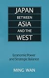 Japan Between Asia and the West: Economic Power and Strategic Balance