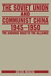 The Soviet Union and Communist China 1945-1950: The Arduous Road to the Alliance: The Arduous Road to the Alliance