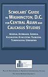 Scholars' guide to Washington, D.C. for Central Asian and Caucasus studies : Armenia, Azerbaijan, Georgia, Kazakhstan, Kyrgyzstan, Tajikistan, Turkmenistan, Uzbekistan