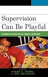 Supervision Can Be Playful: Techniques for Child and Play Therapist Supervisors