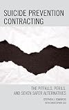 Suicide Prevention Contracting: The Pitfalls, Perils, and Seven Safer Alternatives