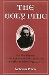 The Holy Fire: The Teachings of Rabbi Kalonymus Kalman Shapira, the Rebbe of the Warsaw Ghetto