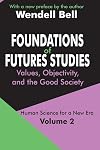 Foundations of Futures Studies: Values, Objectivity, and the Good Society : Human Science for a New Era (Vol. 2)