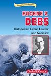 Eugene V. Debs: Outspoken Labor Leader and Socialist (Historical American Biographies)