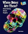 Whose Bones Are These?: Crime-Solving Science Projects (Who Dunnit? Forensic Science Experiments)