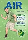 Air: Green Science Projects for a Sustainable Planet (Team Green Science Projects)