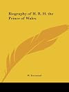 The biography of H. R. H. the Prince of Wales