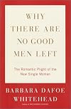 Why There Are No Good Men Left: The Romantic Plight of the New Single Woman