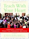 Teach with Your Heart: Lessons I Learned from the Freedom Writers