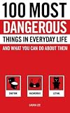 100 Most Dangerous Things in Everyday Life and What You Can Do About Them