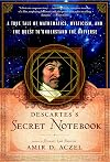Descartes's Secret Notebook: A True Tale of Mathematics, Mysticism, and the Quest to Understand the Universe