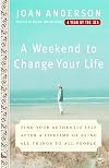 A Weekend to Change Your Life: Find Your Authentic Self After a Lifetime of Being All Things to All People