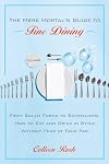 The Mere Mortal's Guide to Fine Dining: From Salad Forks to Sommeliers, How to Eat and Drink in Style Without Fear of Faux Pas