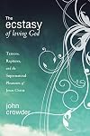 The Ecstasy of Loving God: Trances, Raptures, and the Supernatural Pleasures of Jesus Christ