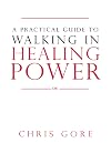 A Practical Guide to Walking in Healing Power
