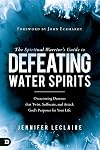 The Spiritual Warrior's Guide to Defeating Water Spirits: Overcoming Demons that Twist, Suffocate, and Attack God?s Purposes for Your Life