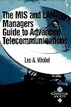 The MIS and LAN managers guide to advanced telecommunications