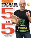 Michael Symon's 5 in 5: 5 Fresh Ingredients 5 Minutes = 120 Fantastic Dinners
