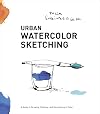 Urban Watercolor Sketching: A Guide to Drawing, Painting, and Storytelling in Color