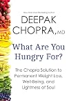 What Are You Hungry For?: The Chopra Solution to Permanent Weight Loss, Well-Being, and Lightness of Soul