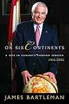 On Six Continents: A Life In Canada's Foreign Service, 1966-2002