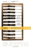 Our Days Are Numbered: How Mathematics Orders Our Lives