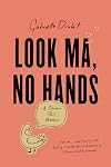 Look Ma, No Hands: A Chronic Pain Memoir