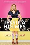 I Love Your Laugh: Finding the Light in My Screwball Life