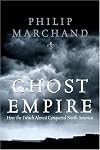 Ghost Empire: How the French Almost Conquered North America