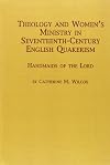 Theology and women's Ministry in Seventeenth-Century English Quakerism: handmaids of the Lord