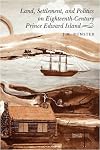 Land, settlement, and politics on eighteenth-century Prince Edward Island